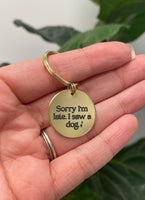 Products Sorry I'm Late I Saw a Dog Keychain - Engraved - Dog Mom Gift - Gift for Her - Pet Mom - Fur Mom - Gift for Couples - Cute Keychain